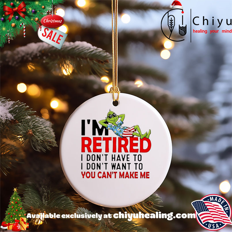 Grinch Christmas I am retired I don't have to I don't want to you can't make me shirt, Hoodie, Sweatshirt, Poster Canvas, Mug, Ornaments 5 Grinch Christmas I am retired I don't have to I don't want to you can't make me shirt, Hoodie, Sweatshirt, Poster Canvas, Mug, Ornaments