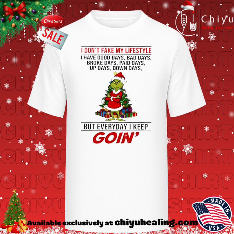 Grinch Christmas I don't fake my lifestyle I have good days bad days broke days paid days up days down days shirt, Hoodie, Sweatshirt, Poster Canvas, Mug, Ornaments