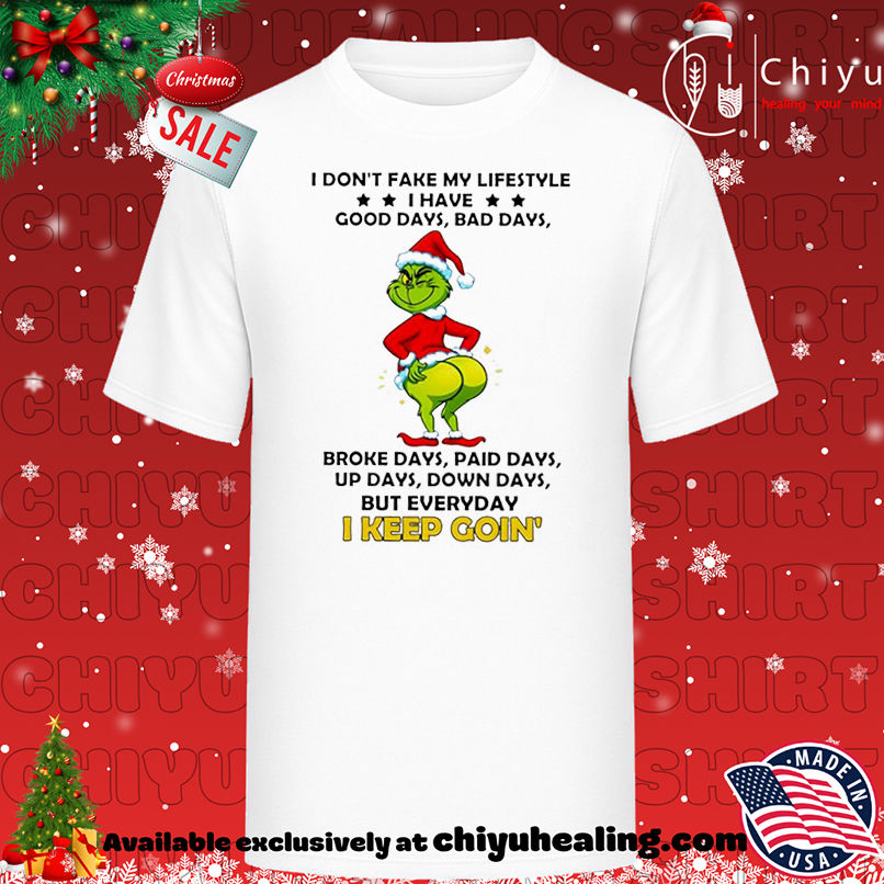 Grinch Christmas I don't fake my lifestyle good days bad days broke days paid days up days down days but everyday I keep goin' shirt, Hoodie, Sweatshirt, Poster Canvas, Mug, Ornaments