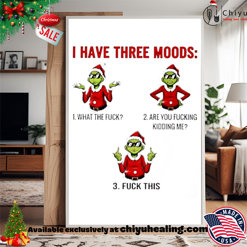 Grinch Christmas I have three moods shirt, Hoodie, Sweatshirt, Poster Canvas, Mug, Ornaments Grinch Christmas I have three moods shirt, Hoodie, Sweatshirt, Poster Canvas, Mug, Ornaments