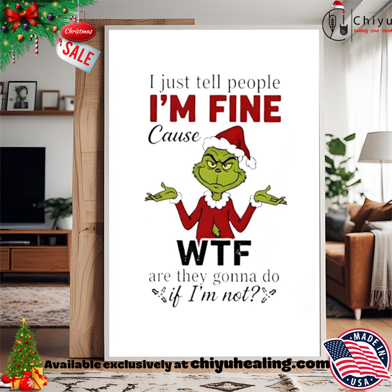 Grinch Christmas I just tell people I'm fine shirt, Hoodie, Sweatshirt, Poster Canvas, Mug, Ornaments 15 Grinch Christmas I just tell people Im fine shirt Hoodie Sweatshirt Tank Top 1