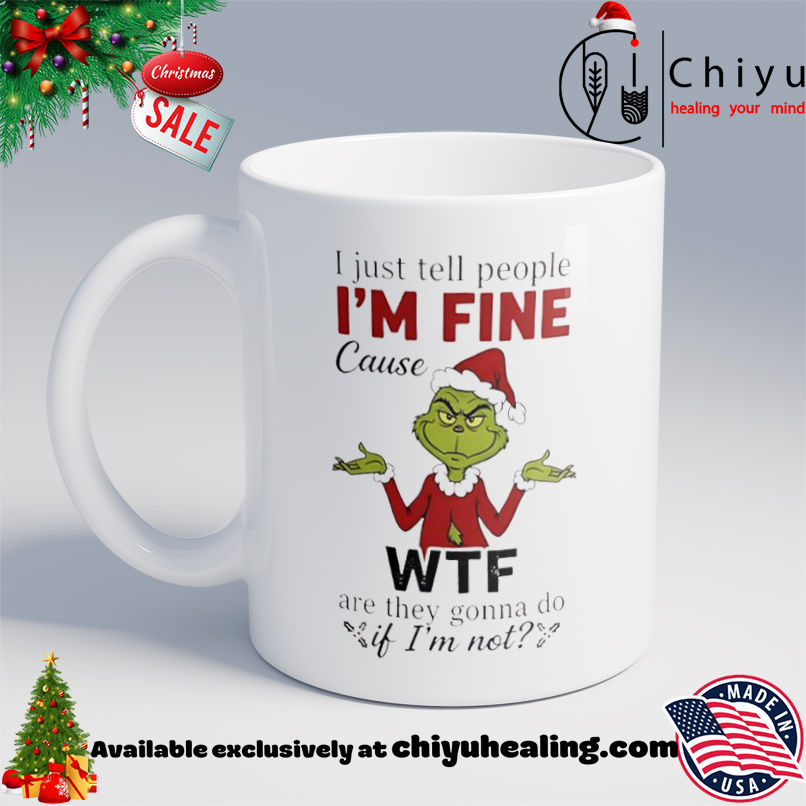 Grinch Christmas I just tell people I'm fine shirt, Hoodie, Sweatshirt, Poster Canvas, Mug, Ornaments 6 Grinch Christmas I just tell people I'm fine shirt, Hoodie, Sweatshirt, Poster Canvas, Mug, Ornaments