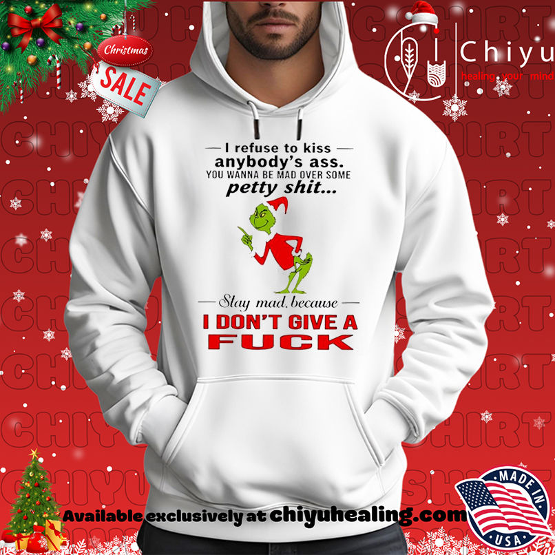Grinch Christmas I refuse to kiss anybody's ass you wanna be mad over some petty shit shirt, Hoodie, Sweatshirt, Poster Canvas, Mug, Ornaments 2 Grinch Christmas I refuse to kiss anybody's ass you wanna be mad over some petty shit shirt, Hoodie, Sweatshirt, Poster Canvas, Mug, Ornaments