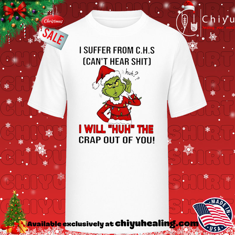 Grinch Christmas I suffer from c.h.s can't hear shit shirt, Hoodie, Sweatshirt, Poster Canvas, Mug, Ornaments