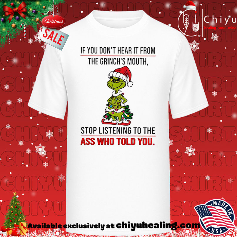 Grinch Christmas If you don't hear it from the grinch's mouth shirt, Hoodie, Sweatshirt, Poster Canvas, Mug, Ornaments