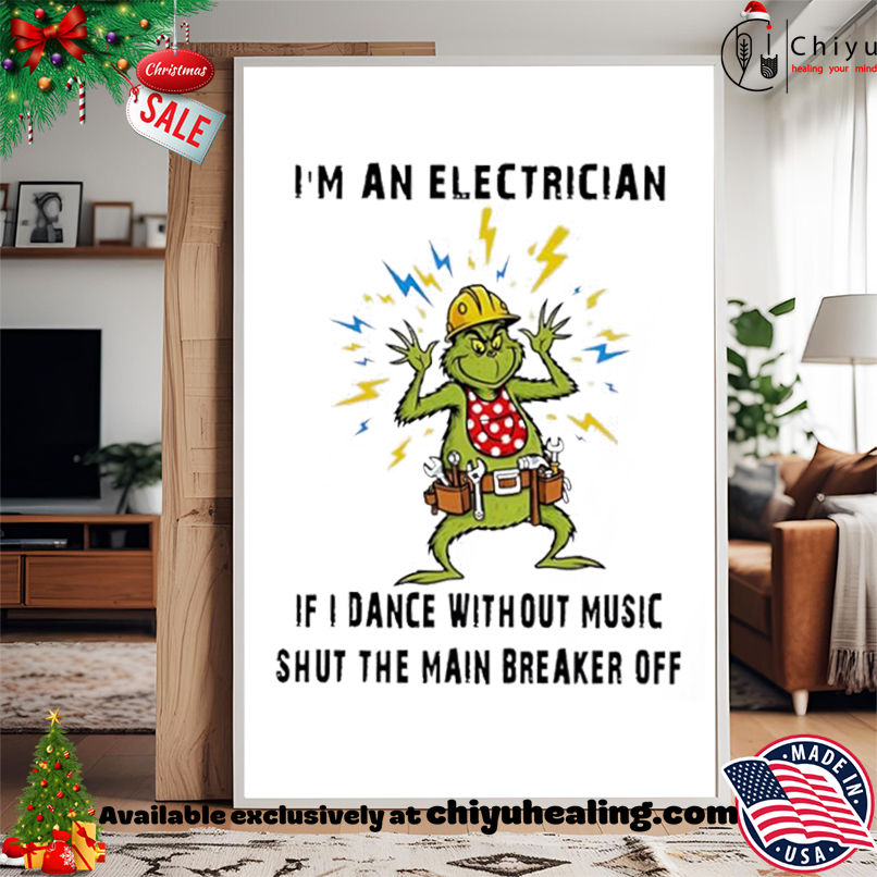Grinch Christmas I'm an electrician if I dance without music shut the main breaker off shirt, Hoodie, Sweatshirt, Poster Canvas, Mug, Ornaments 15 Grinch Christmas Im an electrician if I dance without music shut the main breaker off shirt Hoodie Sweatshirt Tank Top