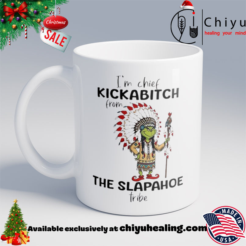 Grinch Christmas I'm chief kickabitch from the slapahoe tribe shirt, Hoodie, Sweatshirt, Poster Canvas, Mug, Ornaments 6 Grinch Christmas I'm chief kickabitch from the slapahoe tribe shirt, Hoodie, Sweatshirt, Poster Canvas, Mug, Ornaments