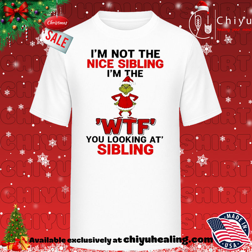 Grinch Christmas I'm not the nice sibling I'm the 'wtf' you looking at' sibling shirt, Hoodie, Sweatshirt, Poster Canvas, Mug, Ornaments