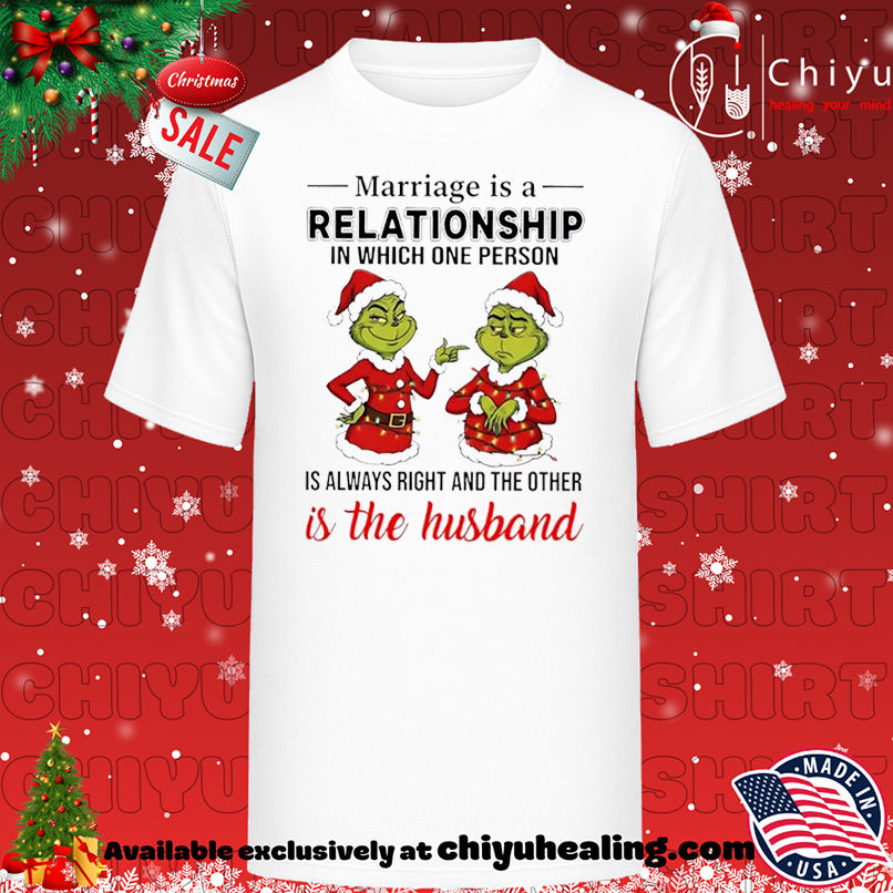 Grinch Christmas Marriage is a relationship in which one person is always right and the other is the husband shirt, Hoodie, Sweatshirt, Poster Canvas, Mug, Ornaments