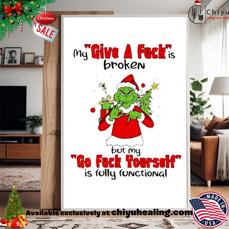 Grinch Christmas My give a fuck is broken go fuck yourself is fully functional shirt, Hoodie, Sweatshirt, Poster Canvas, Mug, Ornaments Grinch Christmas My give a fuck is broken go fuck yourself is fully functional shirt, Hoodie, Sweatshirt, Poster Canvas, Mug, Ornaments