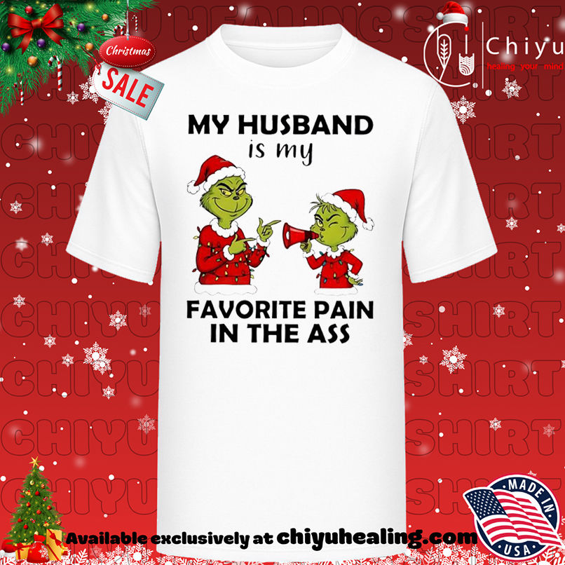 Grinch Christmas My husband is my favorite pain in the ass shirt, Hoodie, Sweatshirt, Poster Canvas, Mug, Ornaments