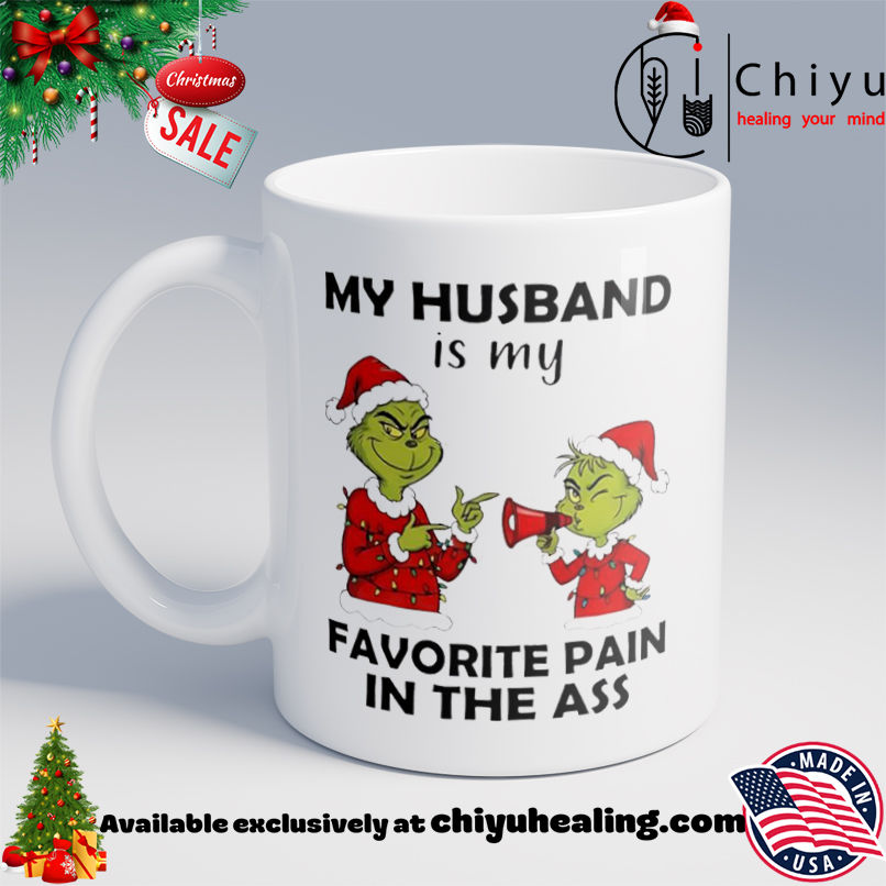 Grinch Christmas My husband is my favorite pain in the ass shirt, Hoodie, Sweatshirt, Poster Canvas, Mug, Ornaments 6 Grinch Christmas My husband is my favorite pain in the ass shirt, Hoodie, Sweatshirt, Poster Canvas, Mug, Ornaments