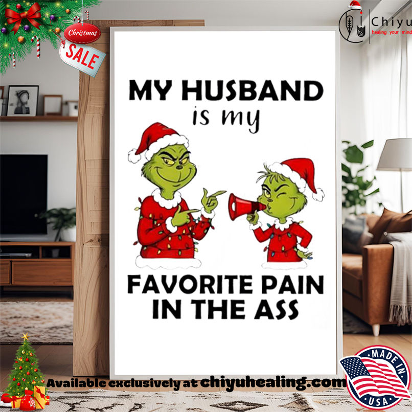 Grinch Christmas My husband is my favorite pain in the ass shirt, Hoodie, Sweatshirt, Poster Canvas, Mug, Ornaments Grinch Christmas My husband is my favorite pain in the ass shirt, Hoodie, Sweatshirt, Poster Canvas, Mug, Ornaments