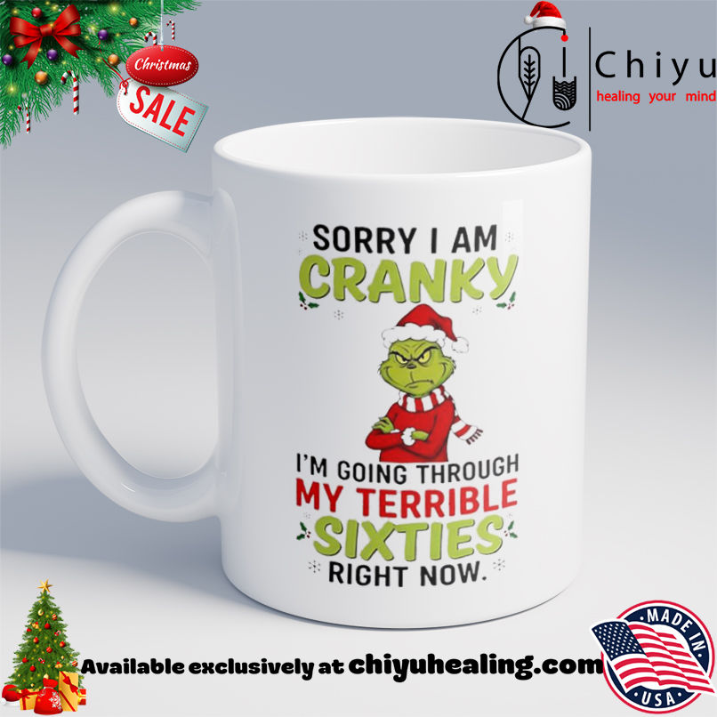 Grinch Christmas Sorry I am cranky I'm going through my terrible sixties right now shirt, Hoodie, Sweatshirt, Poster Canvas, Mug, Ornaments 6 Grinch Christmas Sorry I am cranky I'm going through my terrible sixties right now shirt, Hoodie, Sweatshirt, Poster Canvas, Mug, Ornaments