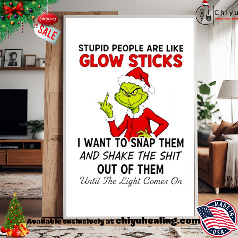 Grinch Christmas Stupid people are like glow sticks shirt, Hoodie, Sweatshirt, Poster Canvas, Mug, Ornaments Grinch Christmas Stupid people are like glow sticks shirt, Hoodie, Sweatshirt, Poster Canvas, Mug, Ornaments