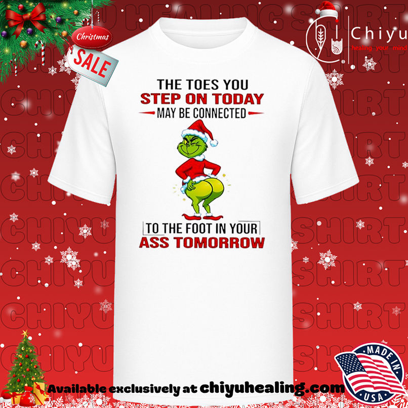 Grinch Christmas The toes you step on today may be connected shirt, Hoodie, Sweatshirt, Poster Canvas, Mug, Ornaments
