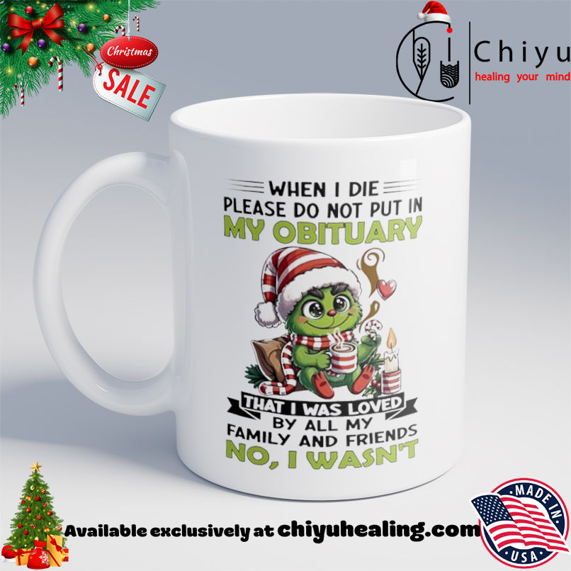 Grinch Christmas When I die please do not put in my obituary shirt, Hoodie, Sweatshirt, Poster Canvas, Mug, Ornaments 6 Grinch Christmas When I die please do not put in my obituary shirt, Hoodie, Sweatshirt, Poster Canvas, Mug, Ornaments
