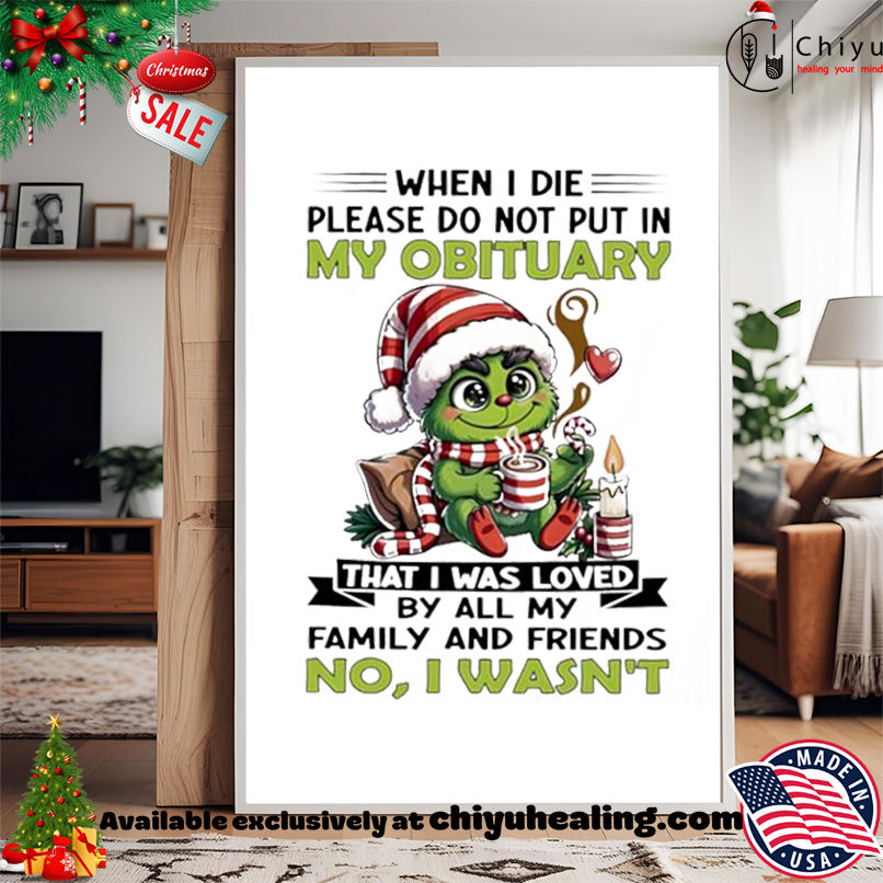Grinch Christmas When I die please do not put in my obituary shirt, Hoodie, Sweatshirt, Poster Canvas, Mug, Ornaments Grinch Christmas When I die please do not put in my obituary shirt, Hoodie, Sweatshirt, Poster Canvas, Mug, Ornaments
