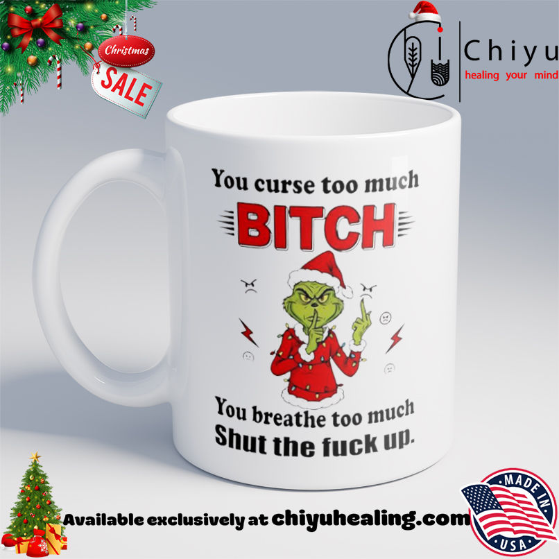 Grinch Christmas You curse too much bitch you breathe too much shut the fuck up shirt, Hoodie, Sweatshirt, Poster Canvas, Mug, Ornaments 6 Grinch Christmas You curse too much bitch you breathe too much shut the fuck up shirt, Hoodie, Sweatshirt, Poster Canvas, Mug, Ornaments