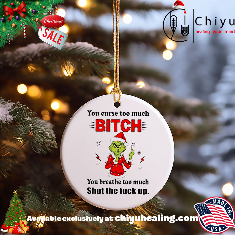 Grinch Christmas You curse too much bitch you breathe too much shut the fuck up shirt, Hoodie, Sweatshirt, Poster Canvas, Mug, Ornaments 5 Grinch Christmas You curse too much bitch you breathe too much shut the fuck up shirt, Hoodie, Sweatshirt, Poster Canvas, Mug, Ornaments