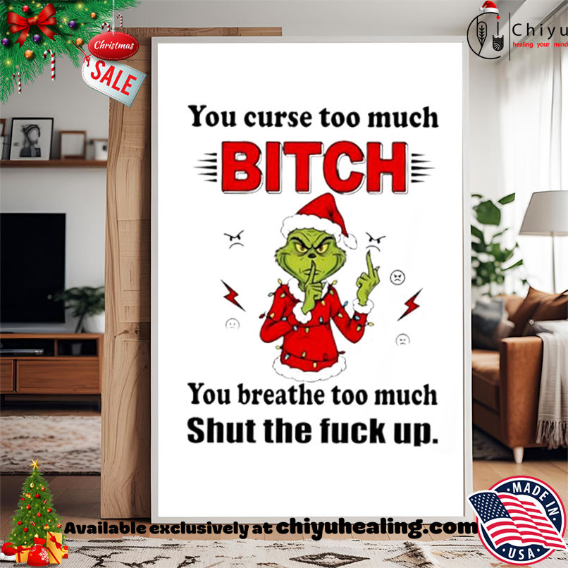 Grinch Christmas You curse too much bitch you breathe too much shut the fuck up shirt, Hoodie, Sweatshirt, Poster Canvas, Mug, Ornaments Grinch Christmas You curse too much bitch you breathe too much shut the fuck up shirt, Hoodie, Sweatshirt, Poster Canvas, Mug, Ornaments