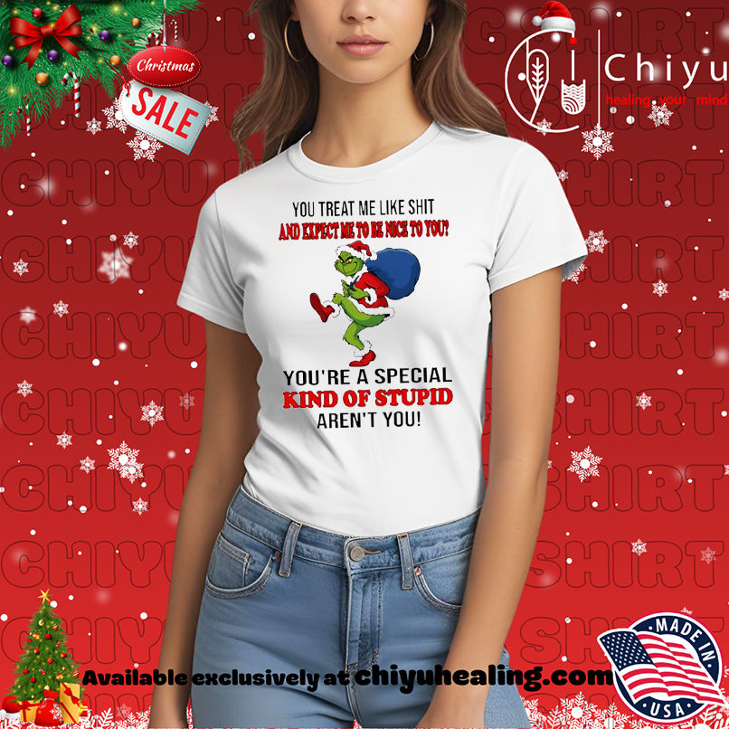 Grinch Christmas You treat me like shit and expect ne to be nice to you you're a special kind of stupid aren't you shirt, Hoodie, Sweatshirt, Poster Canvas, Mug, Ornaments 7 Grinch Christmas You treat me like shit and expect ne to be nice to you you're a special kind of stupid aren't you shirt, Hoodie, Sweatshirt, Poster Canvas, Mug, Ornaments