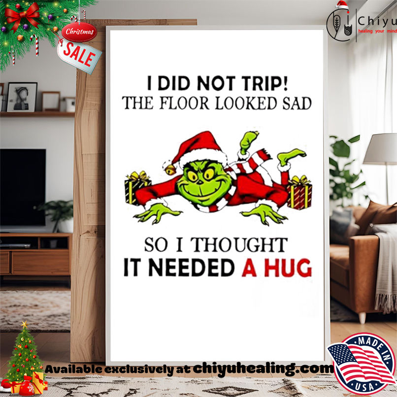 Grinch I did not trip the floor looked sad so I thought it need a hug Christmas shirt, Hoodie, Sweatshirt, Poster Canvas, Mug, Ornaments Grinch I did not trip the floor looked sad so I thought it need a hug Christmas shirt, Hoodie, Sweatshirt, Poster Canvas, Mug, Ornaments
