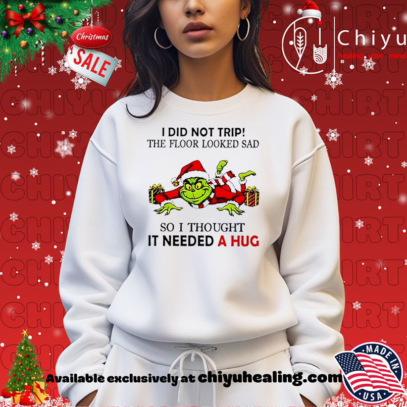 Grinch I did not trip the floor looked sad so I thought it need a hug Christmas shirt, Hoodie, Sweatshirt, Poster Canvas, Mug, Ornaments Grinch I did not trip the floor looked sad so I thought it need a hug Christmas shirt, Hoodie, Sweatshirt, Poster Canvas, Mug, Ornaments