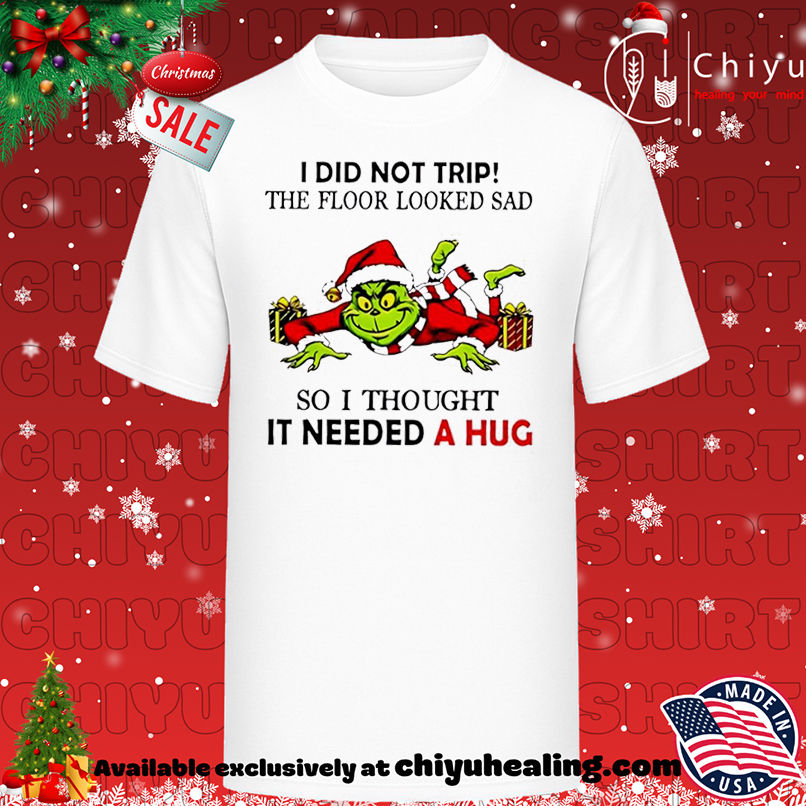 Grinch I did not trip the floor looked sad so I thought it need a hug Christmas shirt, Hoodie, Sweatshirt, Poster Canvas, Mug, Ornaments