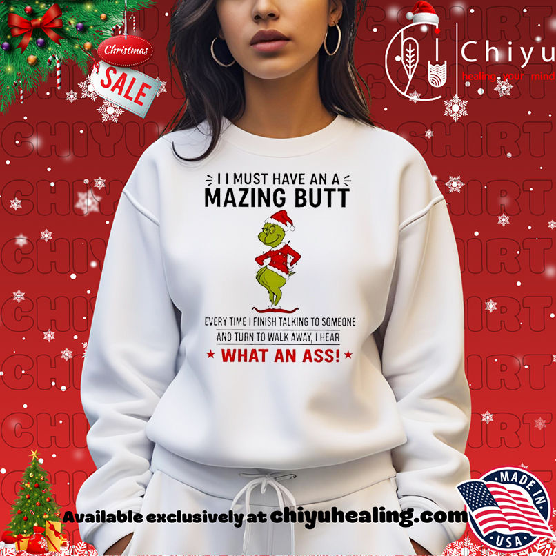 Grinch I must have an a mazing butt every time I finish talking to someone shirt, Hoodie, Sweatshirt, Poster Canvas, Mug, Ornaments Grinch I must have an a mazing butt every time I finish talking to someone shirt, Hoodie, Sweatshirt, Poster Canvas, Mug, Ornaments