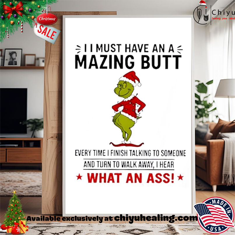 Grinch I must have an a mazing butt every time I finish talking to someone shirt, Hoodie, Sweatshirt, Poster Canvas, Mug, Ornaments Grinch I must have an a mazing butt every time I finish talking to someone shirt, Hoodie, Sweatshirt, Poster Canvas, Mug, Ornaments
