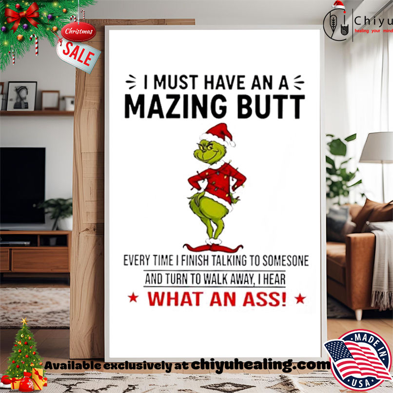 Grinch I must have an a mazing butt every time I finish talking to somesone and turn to walk away I hear what an ass shirt, Hoodie, Sweatshirt, Poster Canvas, Mug, Ornaments Grinch I must have an a mazing butt every time I finish talking to somesone and turn to walk away I hear what an ass shirt, Hoodie, Sweatshirt, Poster Canvas, Mug, Ornaments