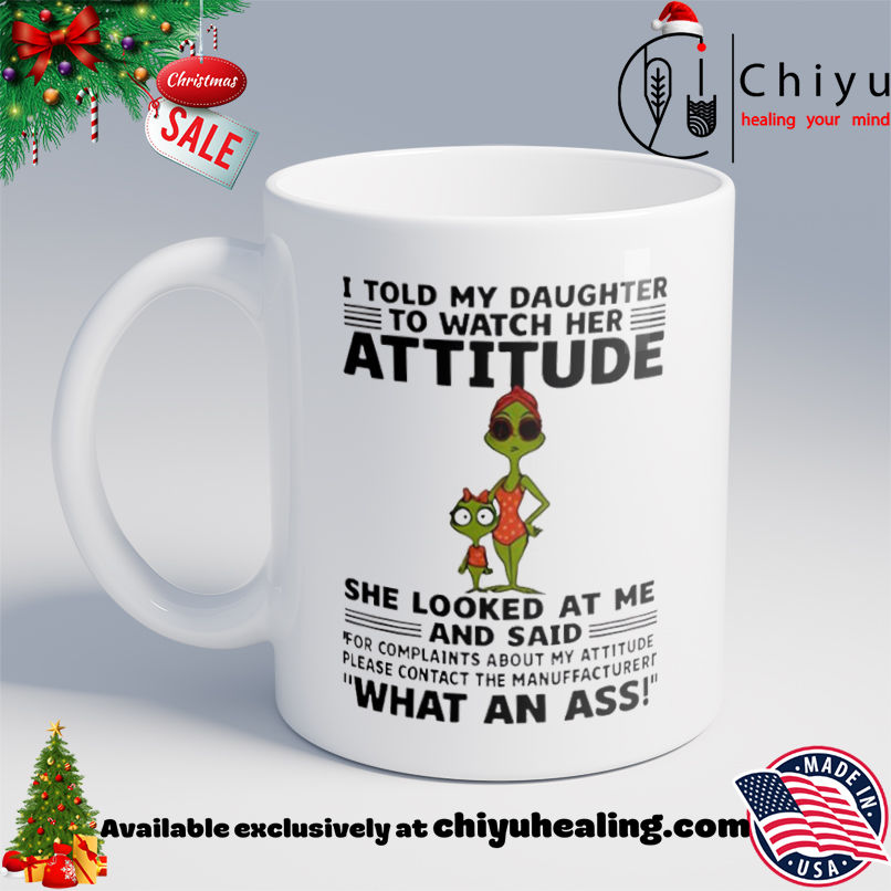 Grinch I told my daughter to watch her attitude shirt, Hoodie, Sweatshirt, Poster Canvas, Mug, Ornaments 6 Grinch I told my daughter to watch her attitude shirt, Hoodie, Sweatshirt, Poster Canvas, Mug, Ornaments