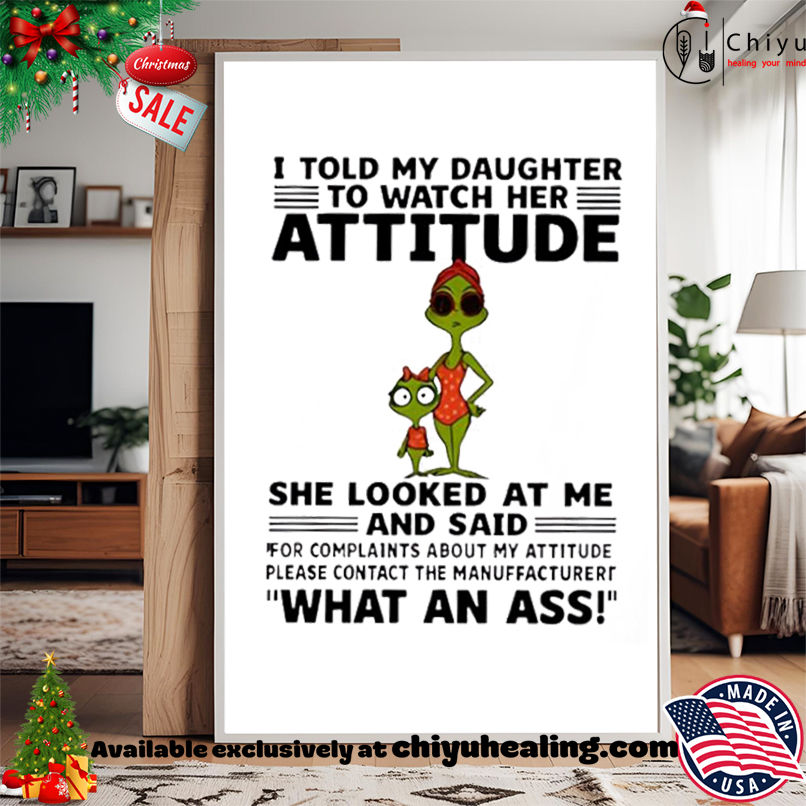 Grinch I told my daughter to watch her attitude shirt, Hoodie, Sweatshirt, Poster Canvas, Mug, Ornaments Grinch I told my daughter to watch her attitude shirt, Hoodie, Sweatshirt, Poster Canvas, Mug, Ornaments