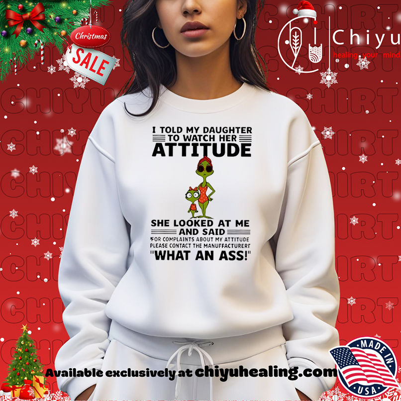 Grinch I told my daughter to watch her attitude shirt, Hoodie, Sweatshirt, Poster Canvas, Mug, Ornaments Grinch I told my daughter to watch her attitude shirt, Hoodie, Sweatshirt, Poster Canvas, Mug, Ornaments