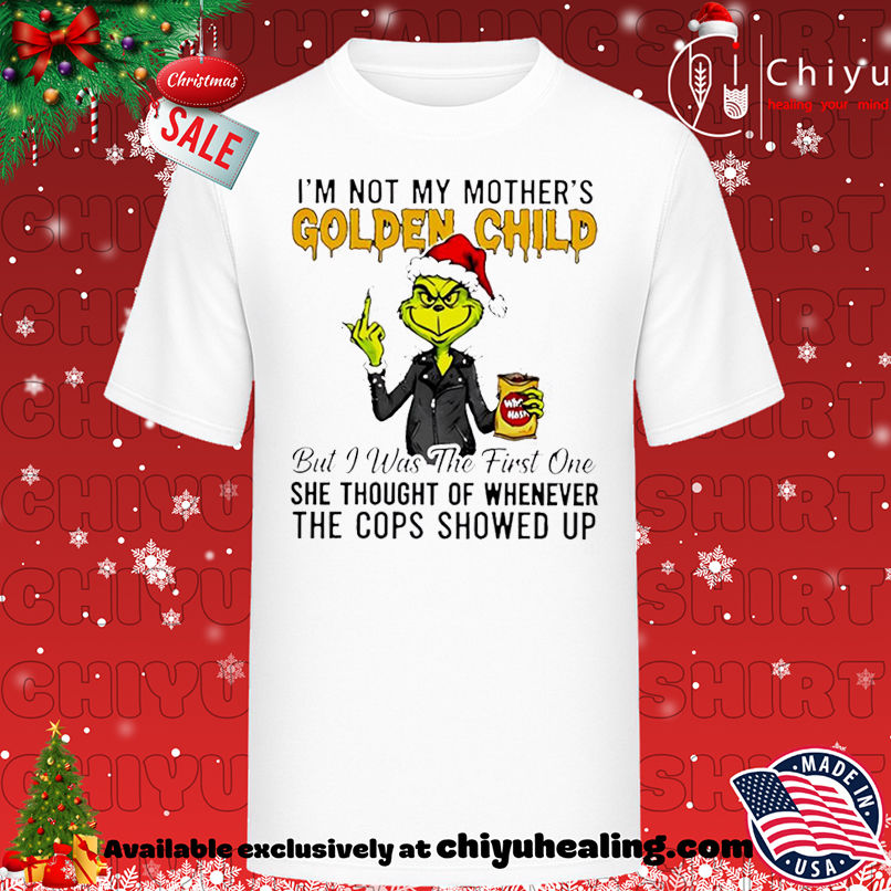 Grinch I'm not my mothers golden child she thought of whenever the cops showed up shirt, Hoodie, Sweatshirt, Poster Canvas, Mug, Ornaments