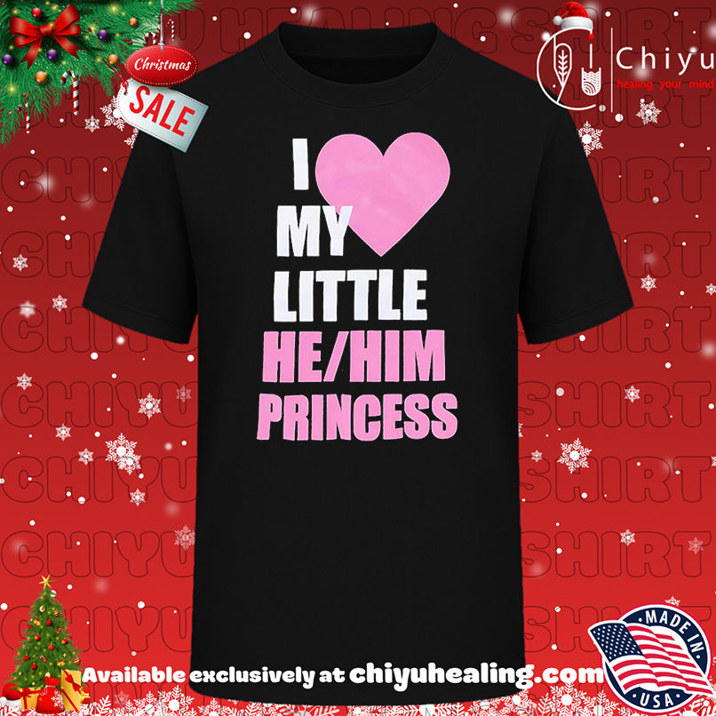 I Love My Little He Him Princess Shirt, Hoodie, Sweatshirt, Poster Canvas, Mug, Ornaments
