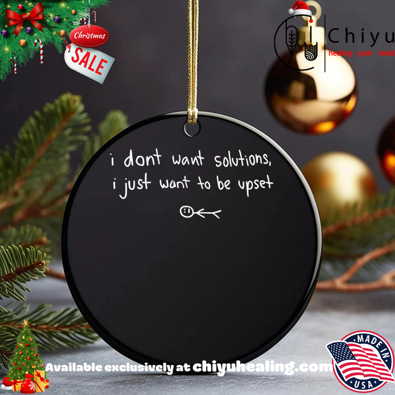 I don't want solutions I just want to be upset shirt, Hoodie, Sweatshirt, Poster Canvas, Mug, Ornaments 5 I don't want solutions I just want to be upset shirt, Hoodie, Sweatshirt, Poster Canvas, Mug, Ornaments