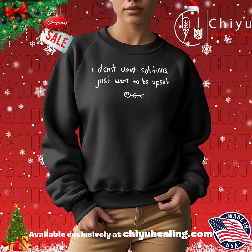 I don't want solutions I just want to be upset shirt, Hoodie, Sweatshirt, Poster Canvas, Mug, Ornaments 14 I dont want solutions I just want to be upset shirt Hoodie Sweatshirt