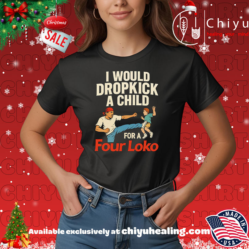I would dropkick a child for a four loko shirt, Hoodie, Sweatshirt, Poster Canvas, Mug, Ornaments 7 I would dropkick a child for a four loko shirt, Hoodie, Sweatshirt, Poster Canvas, Mug, Ornaments
