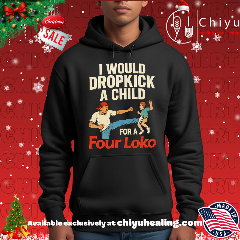 I would dropkick a child for a four loko shirt, Hoodie, Sweatshirt, Poster Canvas, Mug, Ornaments 2 I would dropkick a child for a four loko shirt, Hoodie, Sweatshirt, Poster Canvas, Mug, Ornaments