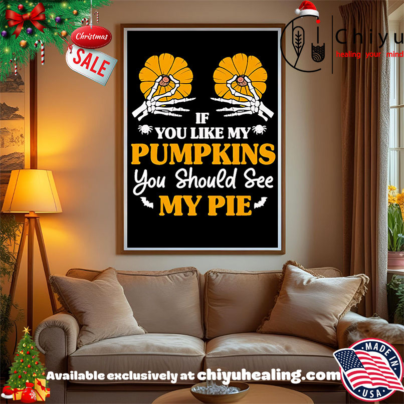 If You Like My Pumpkins You Should See My Pie Shirt, Hoodie, Sweatshirt, Poster Canvas, Mug, Ornaments If You Like My Pumpkins You Should See My Pie Shirt, Hoodie, Sweatshirt, Poster Canvas, Mug, Ornaments