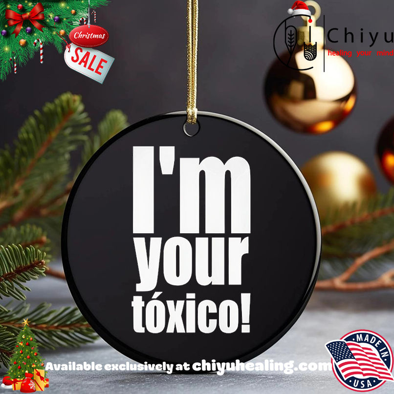 I'm Your Toxico 2025 Shirt, Hoodie, Sweatshirt, Poster Canvas, Mug, Ornaments 5 I'm Your Toxico 2025 Shirt, Hoodie, Sweatshirt, Poster Canvas, Mug, Ornaments