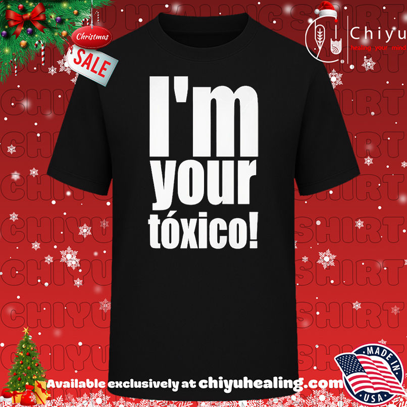 I'm Your Toxico 2025 Shirt, Hoodie, Sweatshirt, Poster Canvas, Mug, Ornaments