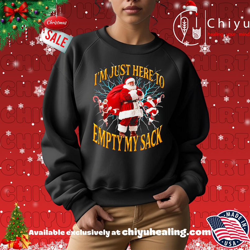 I'm just here to empty my sack Santa shirt, Hoodie, Sweatshirt, Poster Canvas, Mug, Ornaments 14 Im just here to empty my sack Santa shirt Hoodie Sweatshirt
