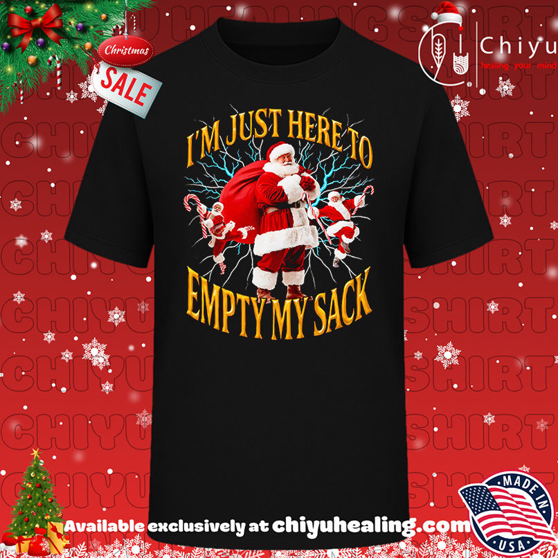 I'm just here to empty my sack Santa shirt, Hoodie, Sweatshirt, Poster Canvas, Mug, Ornaments