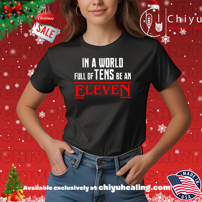 In a World Full of Tens be an Eleven Shirt, Hoodie, Sweatshirt, Poster Canvas, Mug, Ornaments 7 In a World Full of Tens be an Eleven Shirt, Hoodie, Sweatshirt, Poster Canvas, Mug, Ornaments