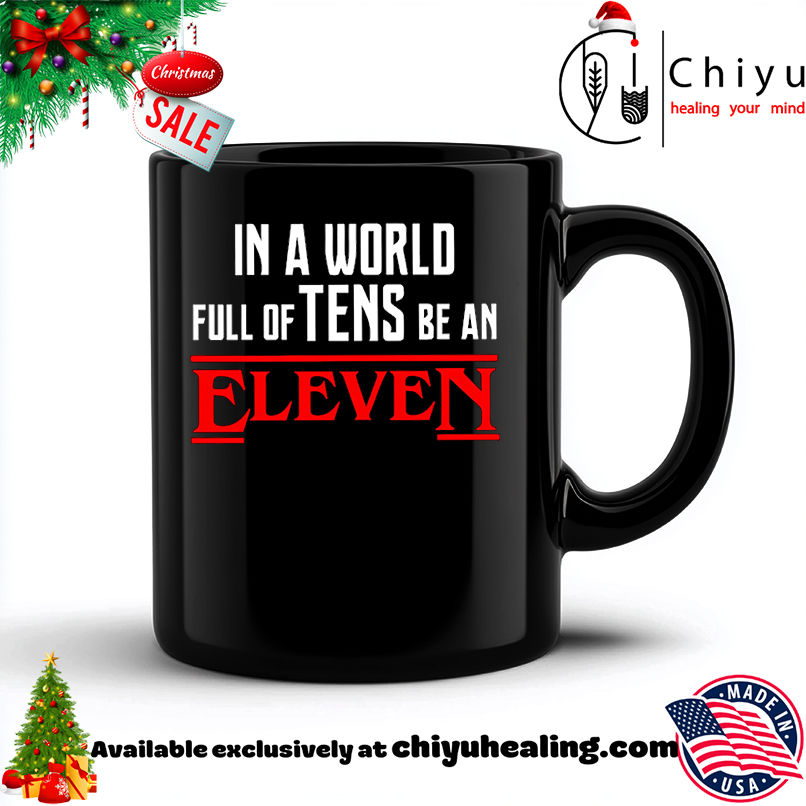 In a World Full of Tens be an Eleven Shirt, Hoodie, Sweatshirt, Poster Canvas, Mug, Ornaments 6 In a World Full of Tens be an Eleven Shirt, Hoodie, Sweatshirt, Poster Canvas, Mug, Ornaments