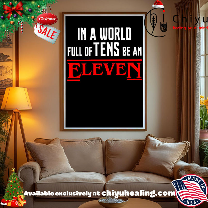 In a World Full of Tens be an Eleven Shirt, Hoodie, Sweatshirt, Poster Canvas, Mug, Ornaments In a World Full of Tens be an Eleven Shirt, Hoodie, Sweatshirt, Poster Canvas, Mug, Ornaments