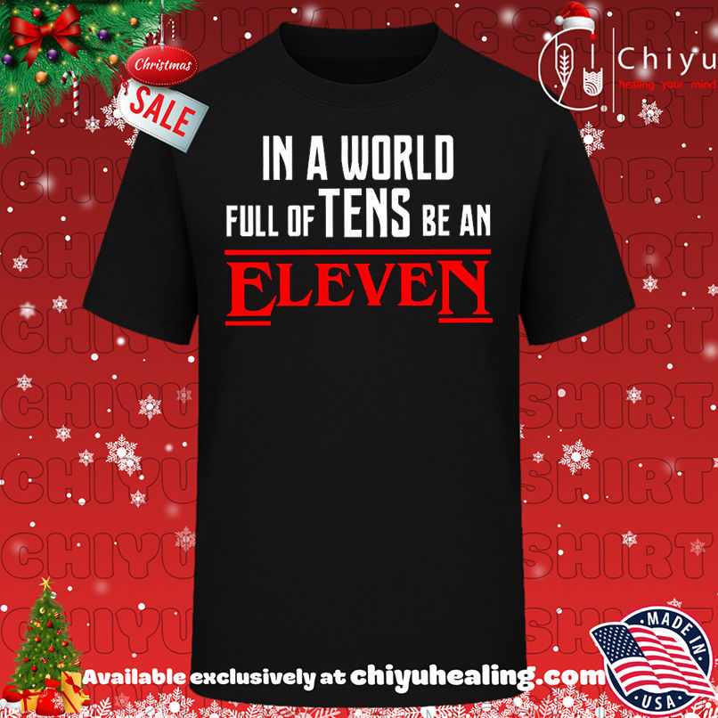 In a World Full of Tens be an Eleven Shirt, Hoodie, Sweatshirt, Poster Canvas, Mug, Ornaments